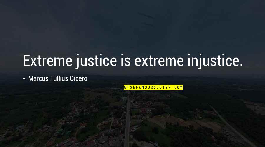 Jim Tressel Leadership Quotes By Marcus Tullius Cicero: Extreme justice is extreme injustice.