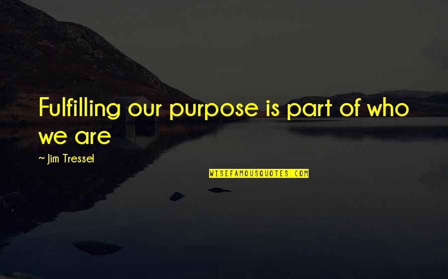 Jim Tressel Quotes By Jim Tressel: Fulfilling our purpose is part of who we