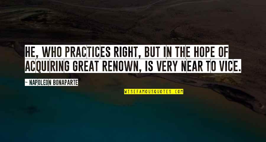 Jim Tressel Quotes By Napoleon Bonaparte: He, who practices right, but in the hope Jim Tressel Quotes By Napoleon Bonaparte: He, who practices right, but in the hope