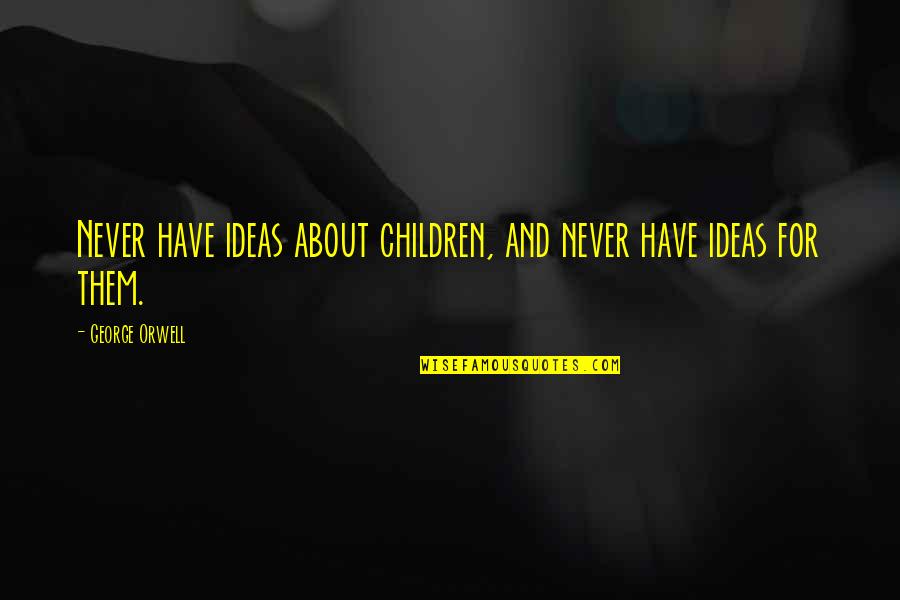 Jim Tressel The Winners Manual Quotes By George Orwell: Never have ideas about children, and never have