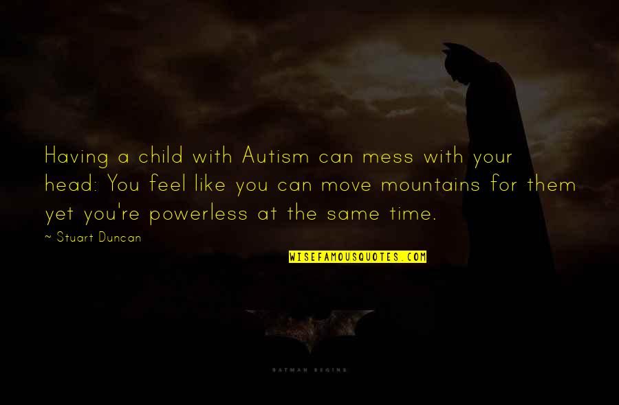 Jim Tuman Quotes By Stuart Duncan: Having a child with Autism can mess with