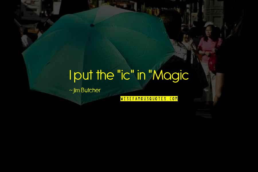 Jim Turcotte Quotes By Jim Butcher: I put the "ic" in "Magic