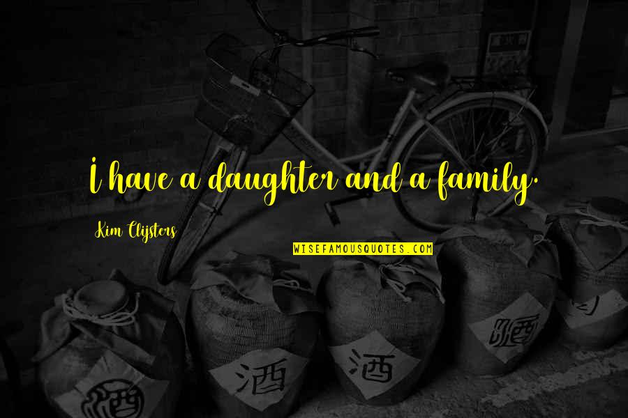 Jim Turcotte Quotes By Kim Clijsters: I have a daughter and a family. Jim Turcotte Quotes By Kim Clijsters: I have a daughter and a family.