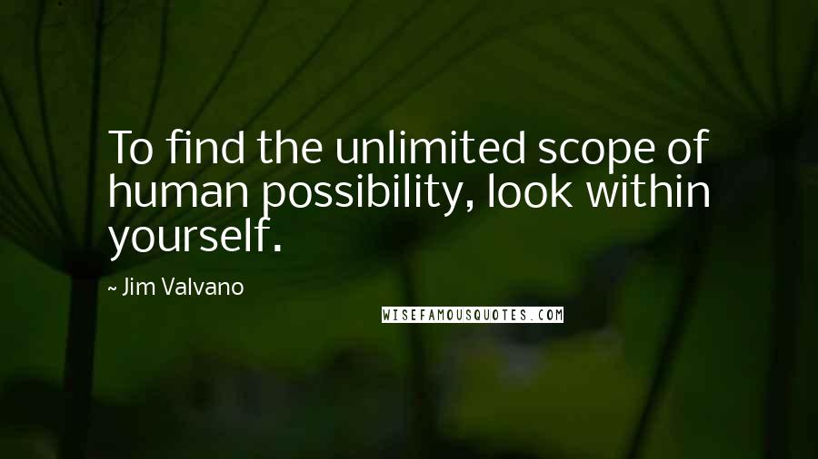 Jim Valvano quotes: To find the unlimited scope of human possibility, look within yourself.