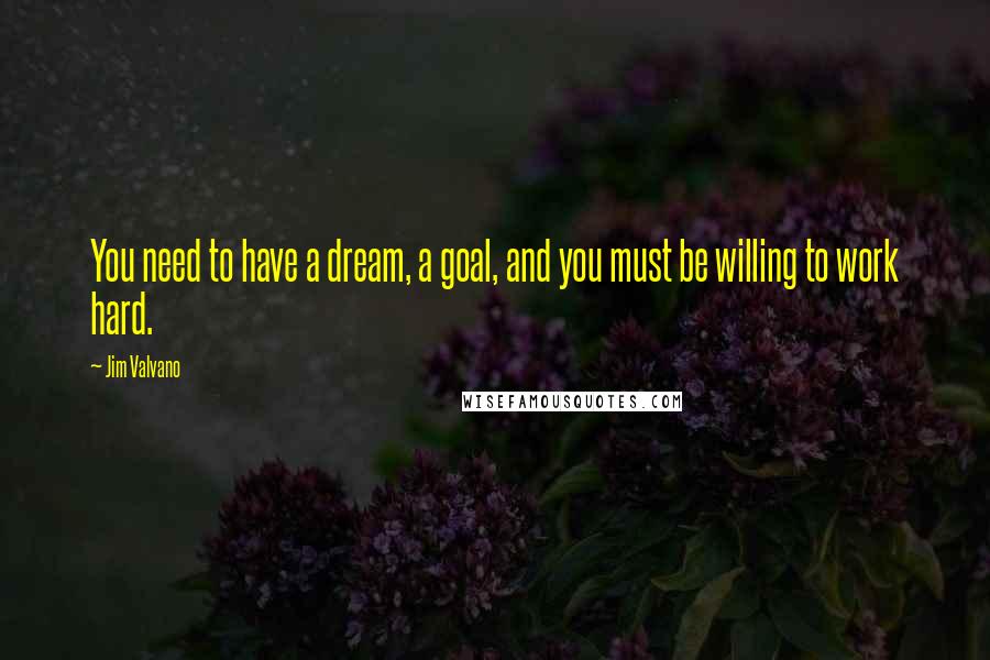 Jim Valvano quotes: You need to have a dream, a goal, and you must be willing to work hard.