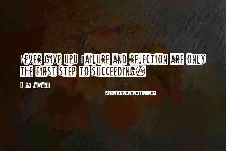 Jim Valvano quotes: Never give up! Failure and rejection are only the first step to succeeding.