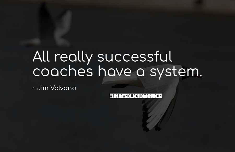 Jim Valvano quotes: All really successful coaches have a system.