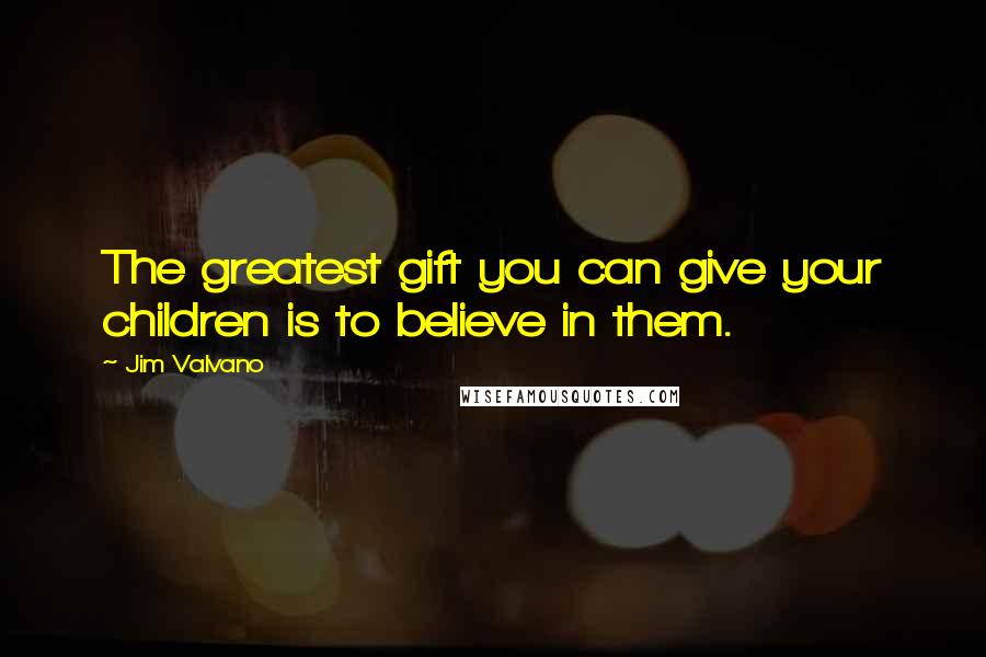 Jim Valvano quotes: The greatest gift you can give your children is to believe in them.