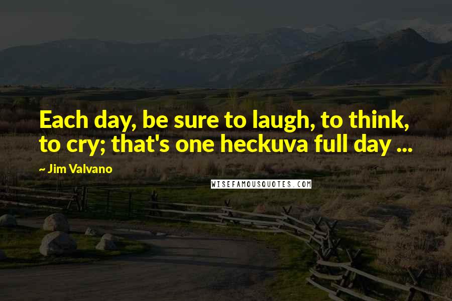 Jim Valvano quotes: Each day, be sure to laugh, to think, to cry; that's one heckuva full day ...