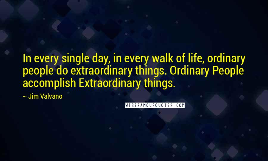 Jim Valvano quotes: In every single day, in every walk of life, ordinary people do extraordinary things. Ordinary People accomplish Extraordinary things.