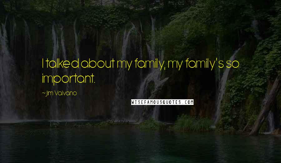 Jim Valvano quotes: I talked about my family, my family's so important.