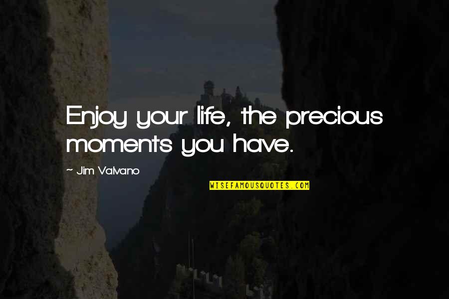 Jim Valvano Quotes By Jim Valvano: Enjoy your life, the precious moments you have. Jim Valvano Quotes By Jim Valvano: Enjoy your life, the precious moments you have.