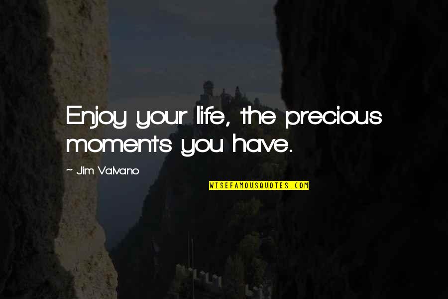 Jim Valvano Quotes By Jim Valvano: Enjoy your life, the precious moments you have.