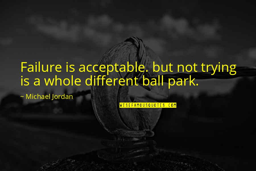 Jim Wacker Quotes By Michael Jordan: Failure is acceptable. but not trying is a