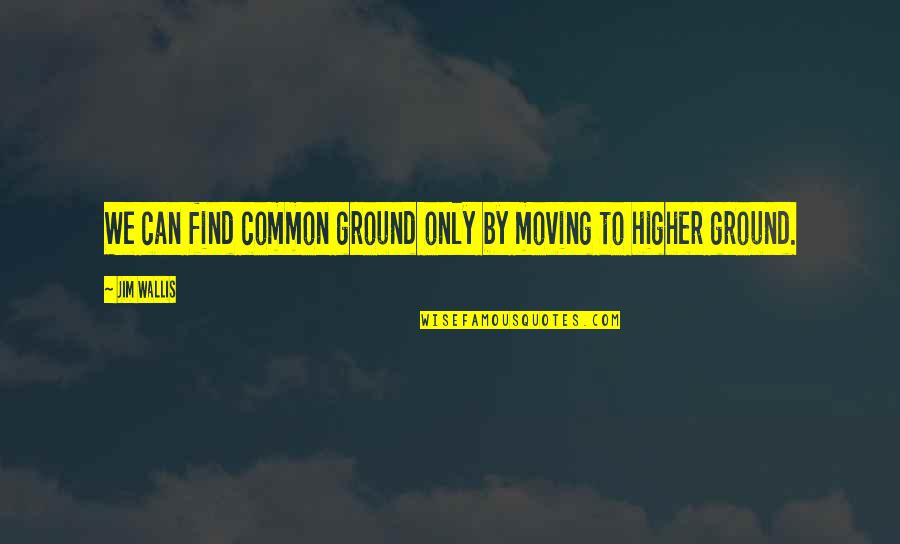 Jim Wallis Quotes By Jim Wallis: We can find common ground only by moving