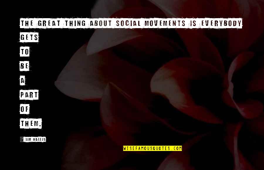 Jim Wallis Quotes By Jim Wallis: The great thing about social movements is everybody