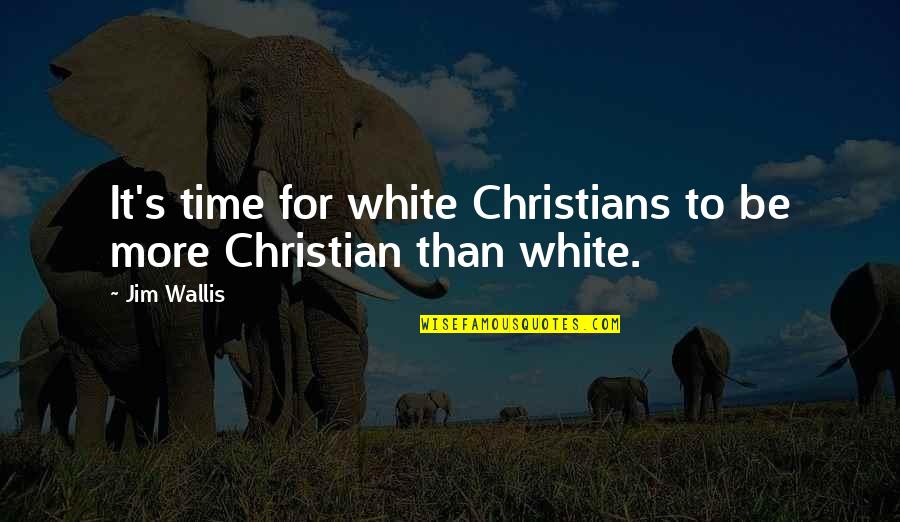 Jim Wallis Quotes By Jim Wallis: It's time for white Christians to be more