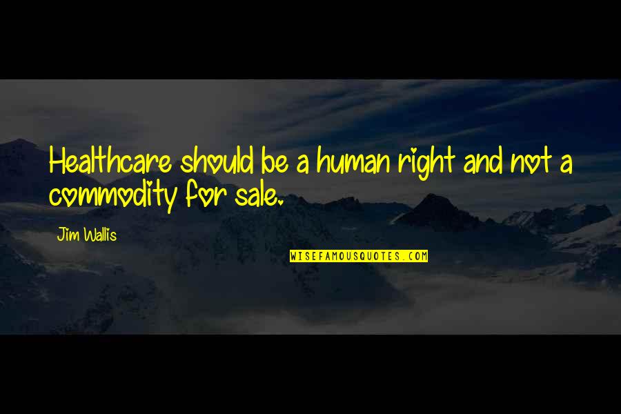 Jim Wallis Quotes By Jim Wallis: Healthcare should be a human right and not