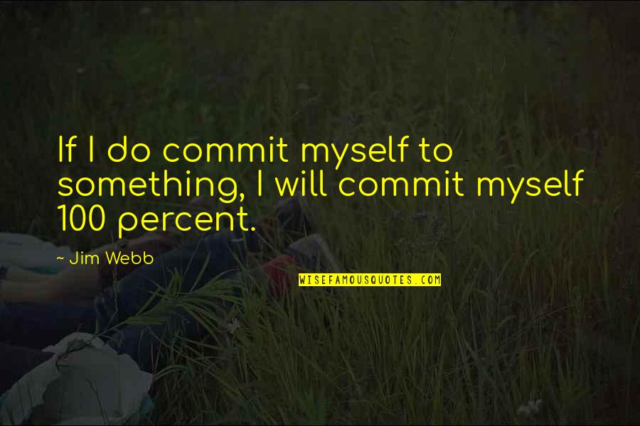 Jim Webb Quotes By Jim Webb: If I do commit myself to something, I