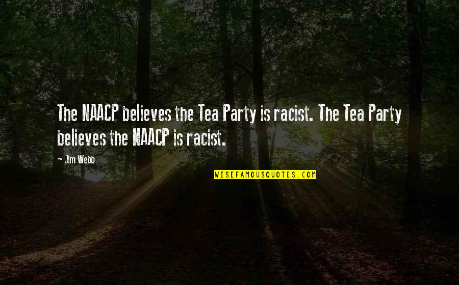 Jim Webb Quotes By Jim Webb: The NAACP believes the Tea Party is racist.
