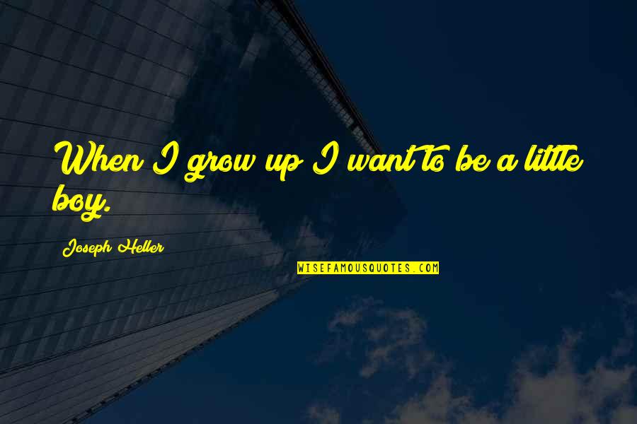Jim Wendler Famous Quotes By Joseph Heller: When I grow up I want to be Jim Wendler Famous Quotes By Joseph Heller: When I grow up I want to be