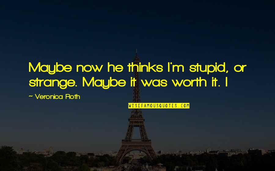 Jim Wendler Famous Quotes By Veronica Roth: Maybe now he thinks I'm stupid, or strange.