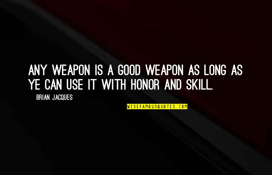 Jim Whitehurst Quotes By Brian Jacques: Any weapon is a good weapon as long