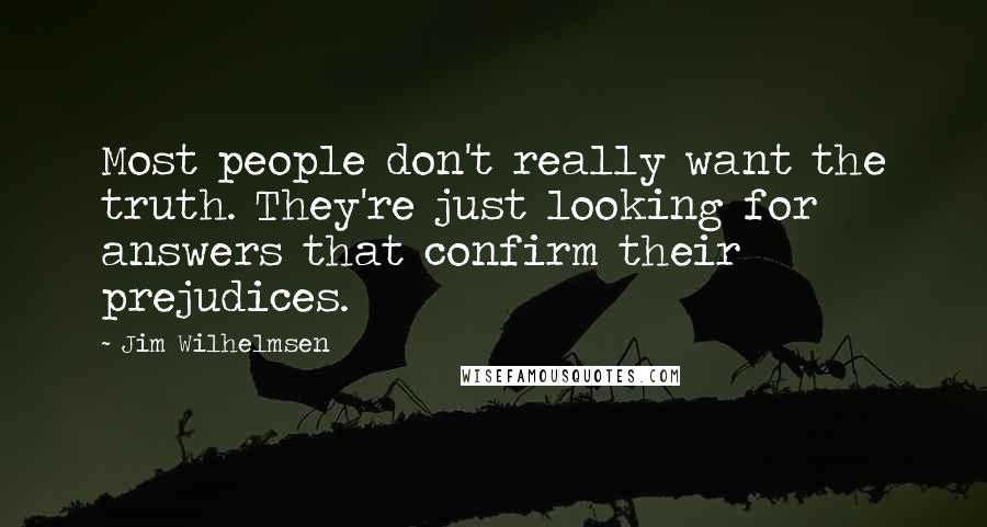 Jim Wilhelmsen quotes: Most people don't really want the truth. They're just looking for answers that confirm their prejudices. Jim Wilhelmsen quotes: Most people don't really want the truth. They're just looking for answers that confirm their prejudices.