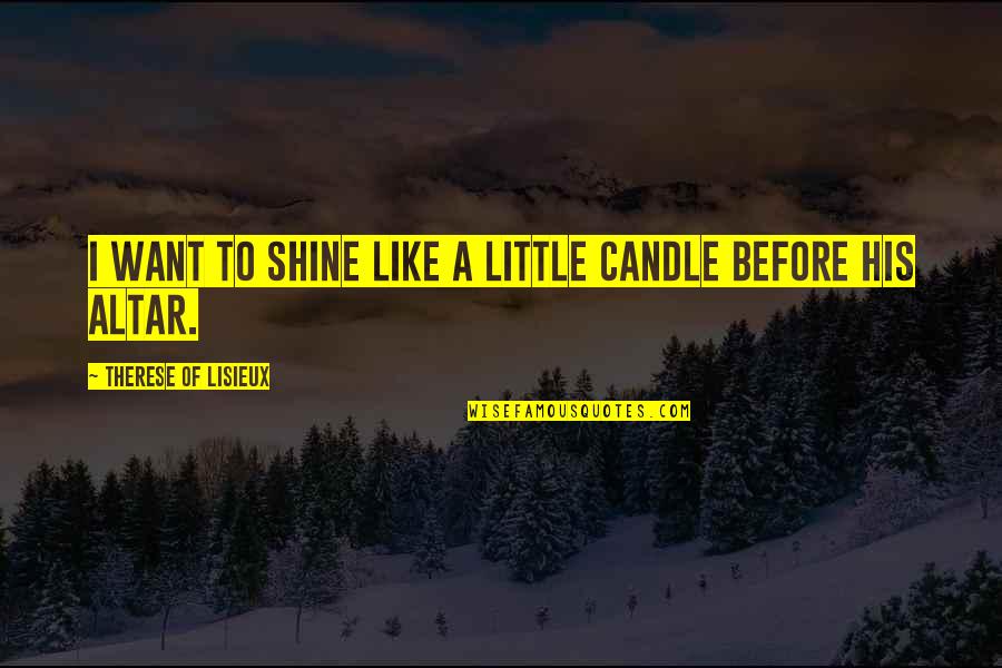 Jim Willett Quotes By Therese Of Lisieux: I want to shine like a little candle
