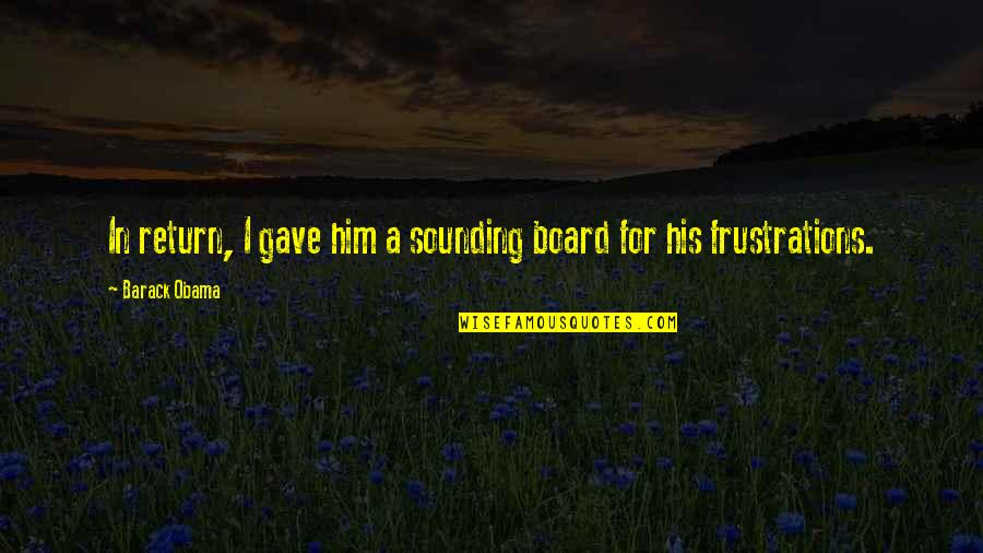 Jim Woodring Quotes By Barack Obama: In return, I gave him a sounding board Jim Woodring Quotes By Barack Obama: In return, I gave him a sounding board