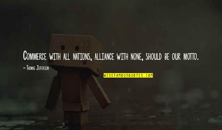 Jimarti Jmp01 Quotes By Thomas Jefferson: Commerce with all nations, alliance with none, should Jimarti Jmp01 Quotes By Thomas Jefferson: Commerce with all nations, alliance with none, should