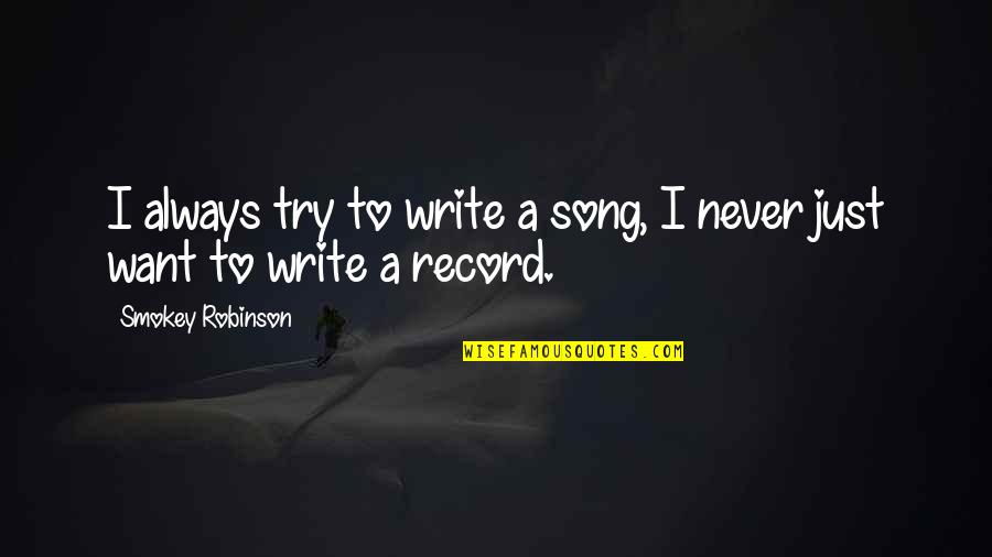 Jimbobs Pizza Quotes By Smokey Robinson: I always try to write a song, I Jimbobs Pizza Quotes By Smokey Robinson: I always try to write a song, I
