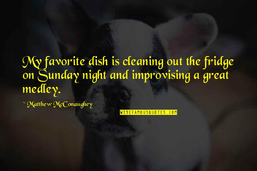 Jimboy Salazar Quotes By Matthew McConaughey: My favorite dish is cleaning out the fridge Jimboy Salazar Quotes By Matthew McConaughey: My favorite dish is cleaning out the fridge