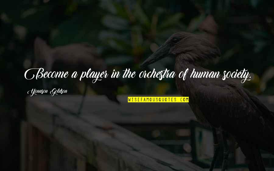Jimena Gallego Quotes By Yonason Goldson: Become a player in the orchestra of human