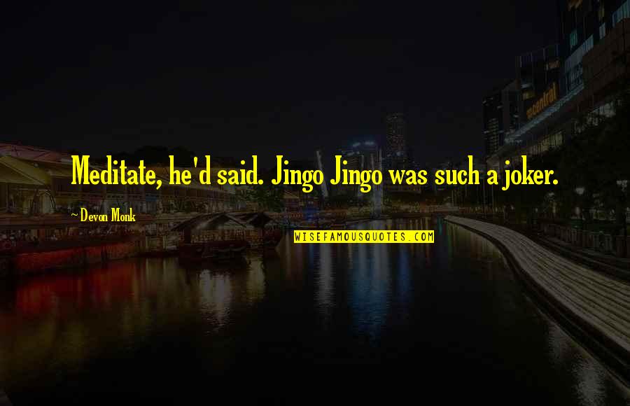Jimena Jimenez Quotes By Devon Monk: Meditate, he'd said. Jingo Jingo was such a Jimena Jimenez Quotes By Devon Monk: Meditate, he'd said. Jingo Jingo was such a