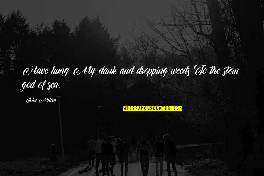 Jimena Jimenez Quotes By John Milton: Have hung My dank and dropping weeds To