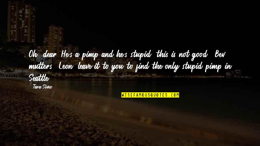 Jimena Jimenez Quotes By Tara Sivec: Oh, dear. He's a pimp and he's stupid, Jimena Jimenez Quotes By Tara Sivec: Oh, dear. He's a pimp and he's stupid,