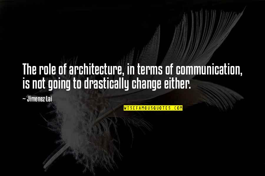 Jimenez Quotes By Jimenez Lai: The role of architecture, in terms of communication,