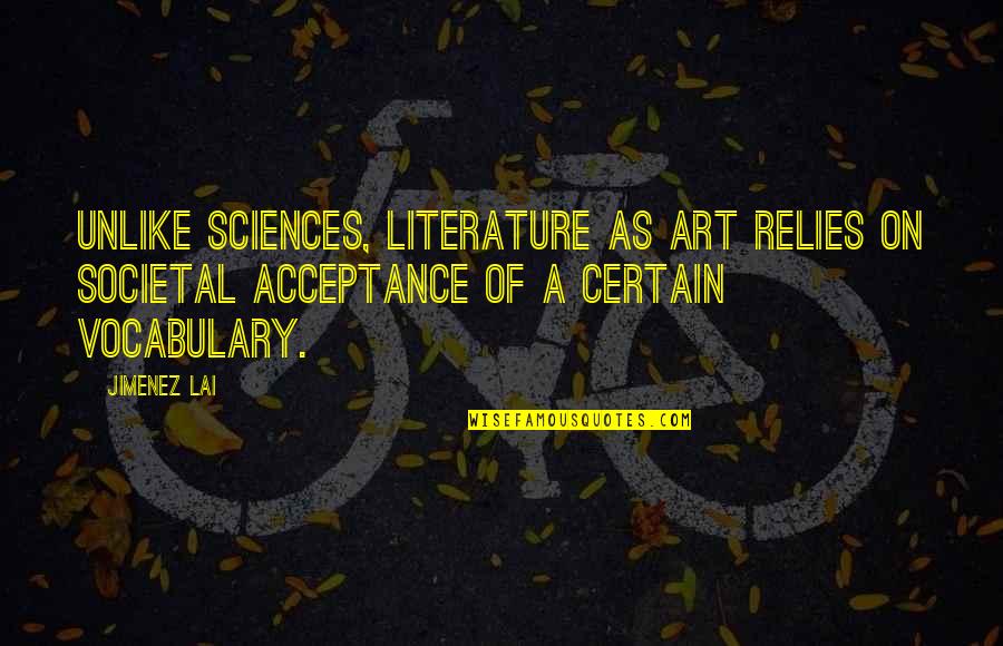 Jimenez Quotes By Jimenez Lai: Unlike sciences, literature as art relies on societal