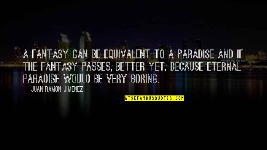 Jimenez Quotes By Juan Ramon Jimenez: A fantasy can be equivalent to a paradise
