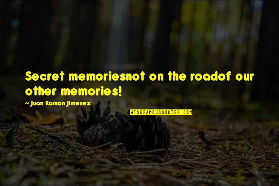 Jimenez Quotes By Juan Ramon Jimenez: Secret memoriesnot on the roadof our other memories!