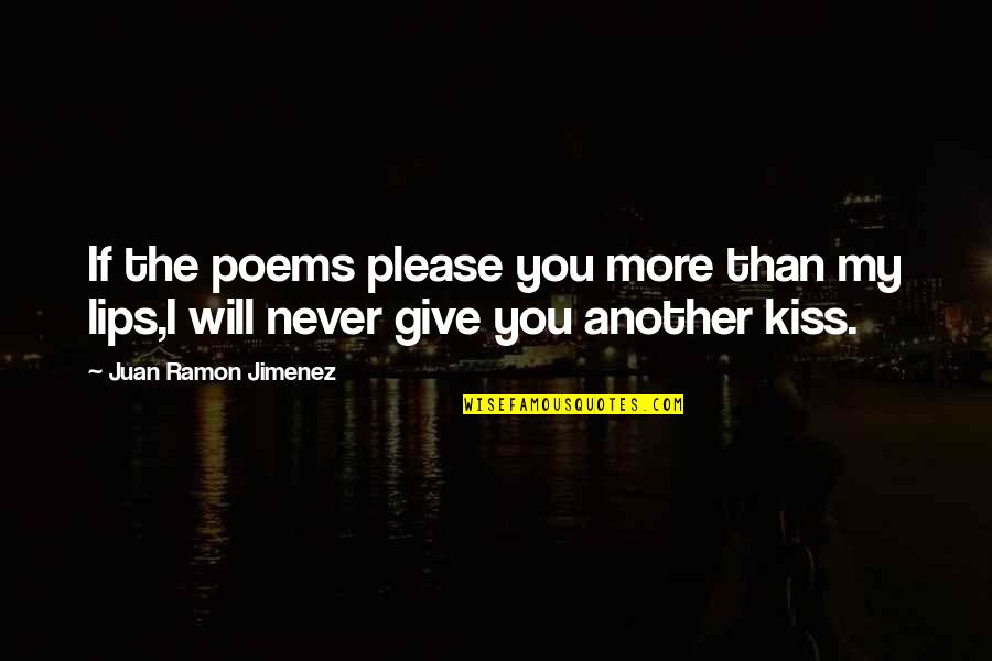 Jimenez Quotes By Juan Ramon Jimenez: If the poems please you more than my