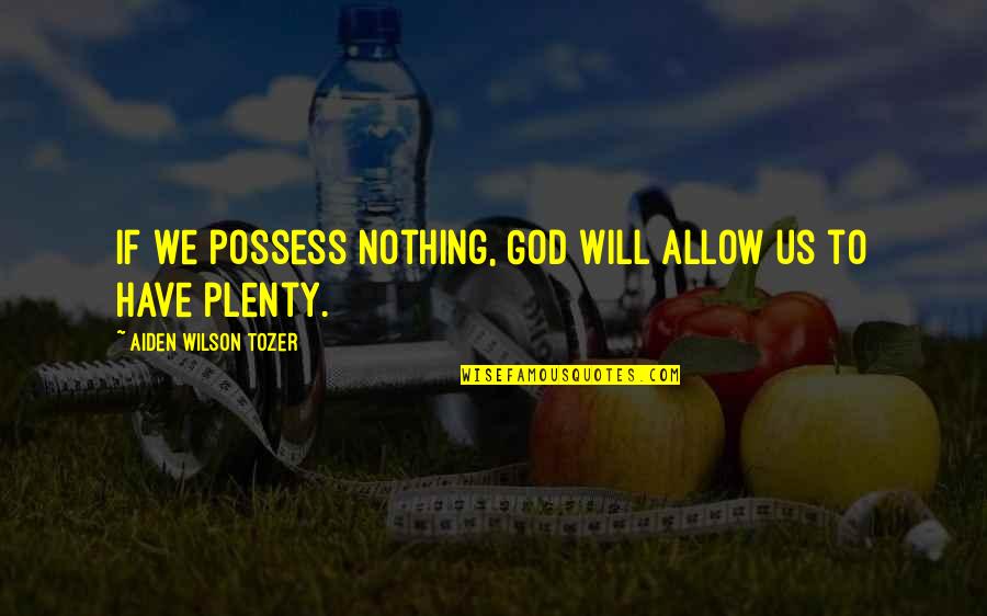 Jimeno I Quotes By Aiden Wilson Tozer: If we possess nothing, God will allow us Jimeno I Quotes By Aiden Wilson Tozer: If we possess nothing, God will allow us