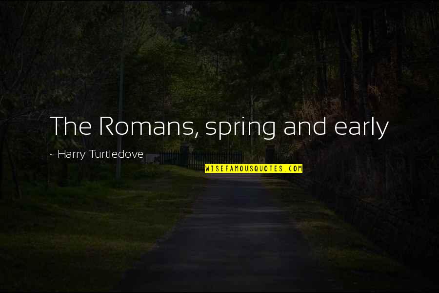 Jimeno I Quotes By Harry Turtledove: The Romans, spring and early Jimeno I Quotes By Harry Turtledove: The Romans, spring and early
