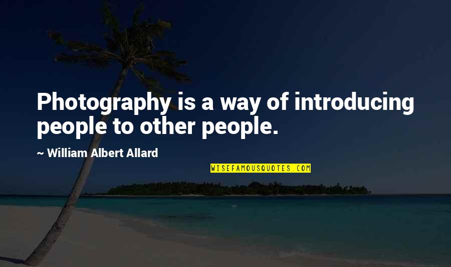 Jimeno I Quotes By William Albert Allard: Photography is a way of introducing people to Jimeno I Quotes By William Albert Allard: Photography is a way of introducing people to