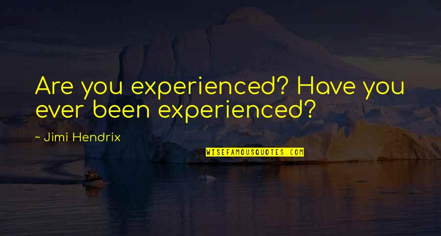 Jimi Hendrix Are You Experienced Quotes By Jimi Hendrix: Are you experienced? Have you ever been experienced?
