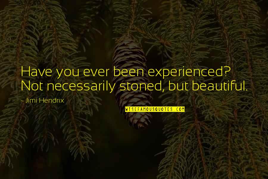 Jimi Hendrix Are You Experienced Quotes By Jimi Hendrix: Have you ever been experienced? Not necessarily stoned,