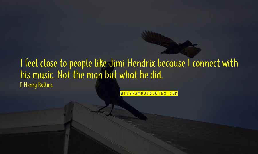 Jimi Hendrix Music Quotes By Henry Rollins: I feel close to people like Jimi Hendrix
