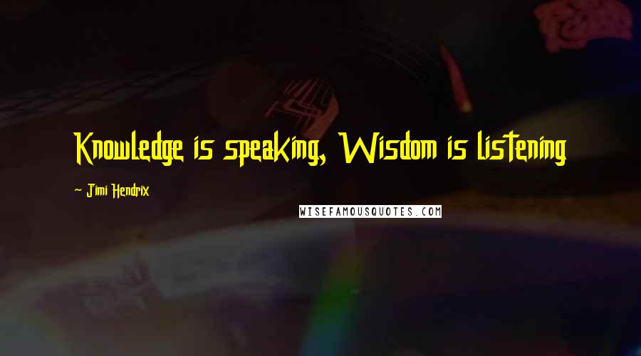 Jimi Hendrix quotes: Knowledge is speaking, Wisdom is listening