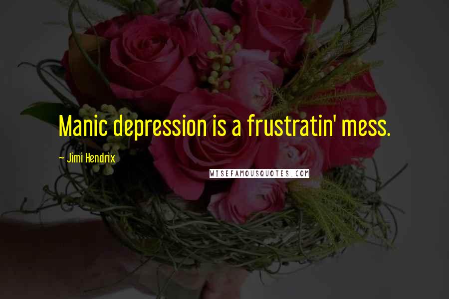 Jimi Hendrix quotes: Manic depression is a frustratin' mess.